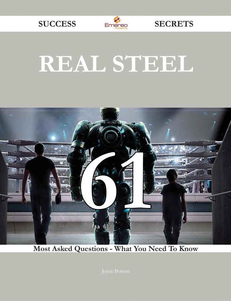 Real Steel 61 Success Secrets - 61 Most Asked Questions On Real Steel - What You Need To Know