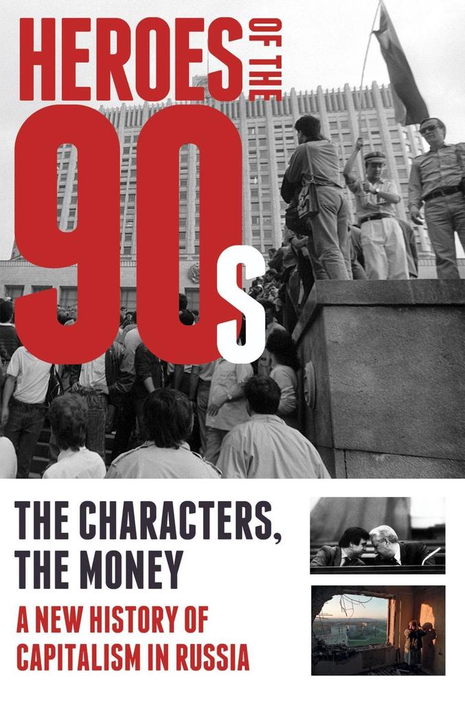 Heroes of the ‘90s - People and Money. The Modern History of Russian Capitalism