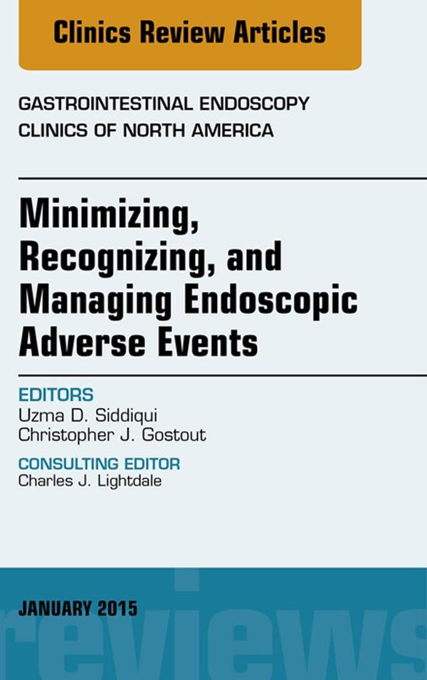 Minimizing Recognizing and Managing Endoscopic Adverse Events An Issue of Gastrointestinal Endoscopy Clinics