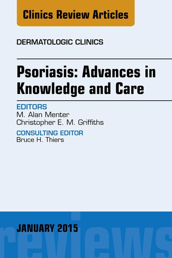 Psoriasis: Advances in Knowledge and Care An Issue of Dermatologic Clinics
