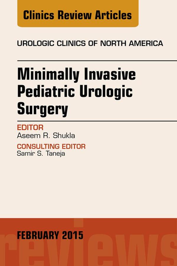 Minimally Invasive Pediatric Urologic Surgery An Issue of Urologic Clinics