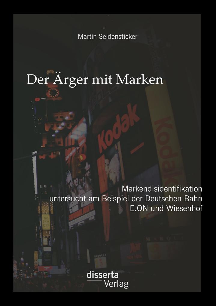 Der Ärger mit Marken: Markendisidentifikation untersucht am Beispiel der Deutschen Bahn E.ON und Wiesenhof