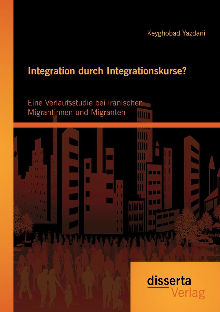Integration durch Integrationskurse? Eine Verlaufsstudie bei iranischen Migrantinnen und Migranten