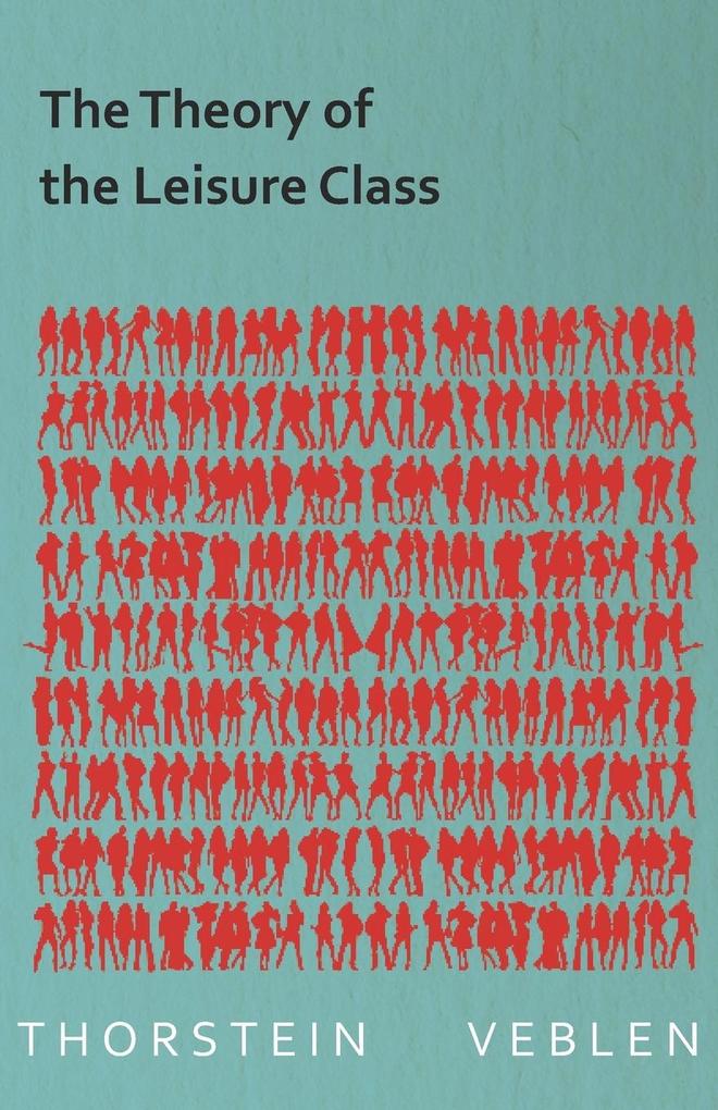 The Theory of the Leisure Class (Essential Economics Series - Thorstein Veblen