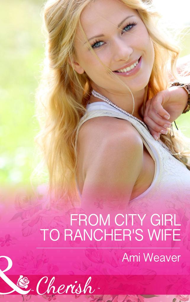 From City Girl To Rancher‘s Wife (Mills & Boon Cherish)