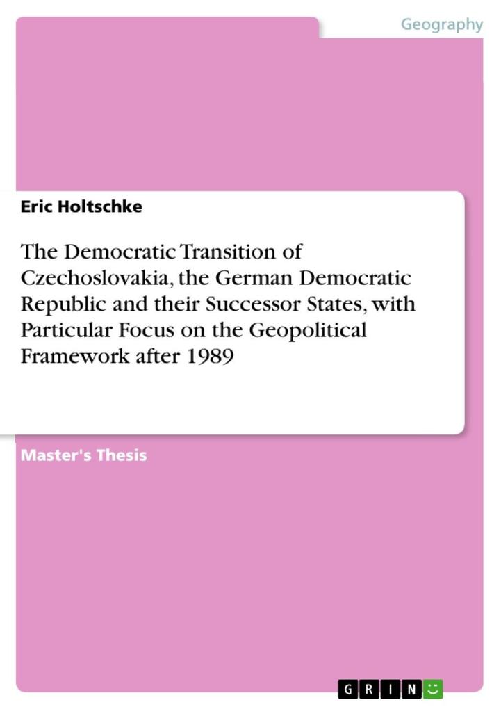 The Democratic Transition of Czechoslovakia the German Democratic Republic and their Successor States with Particular Focus on the Geopolitical Framework after 1989