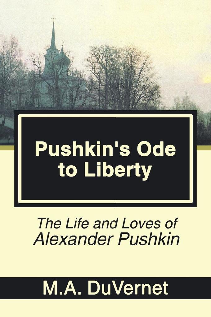 Pushkin‘s Ode to Liberty: The Life and Loves of Alexander Pushkin