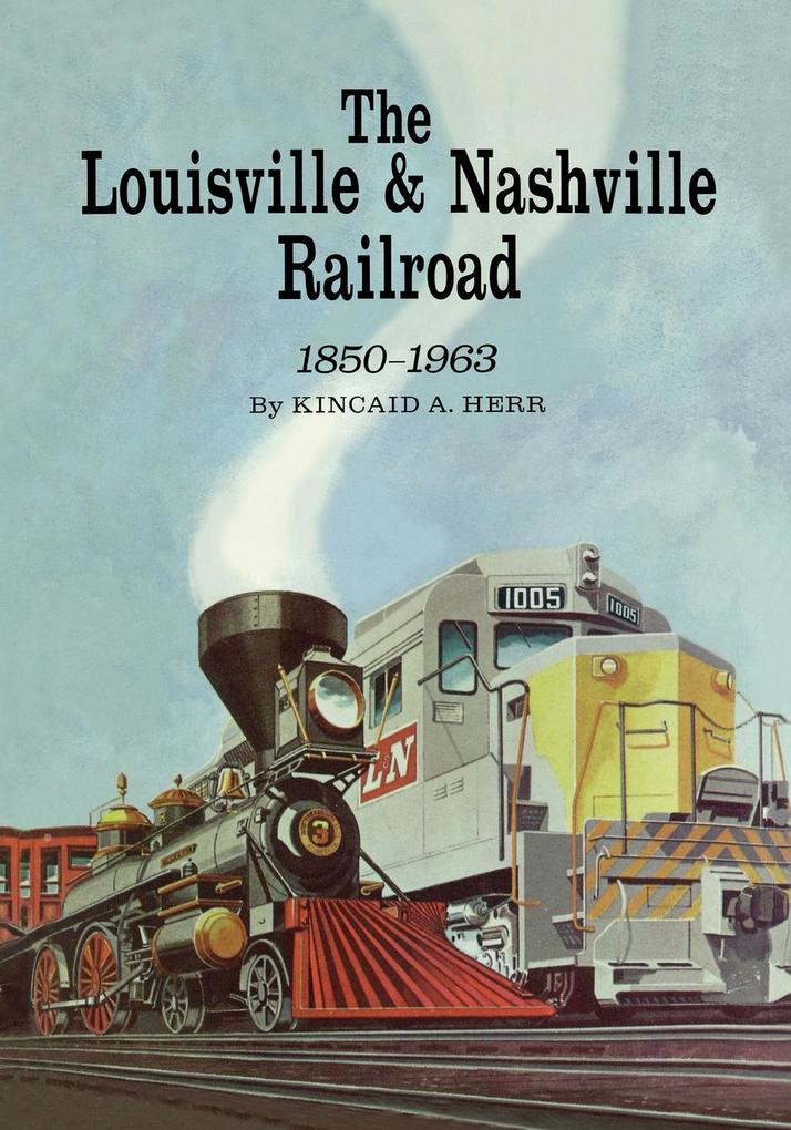 The Louisville and Nashville Railroad, 1850-1963 als eBook Download von Kincaid A. Herr - Kincaid A. Herr