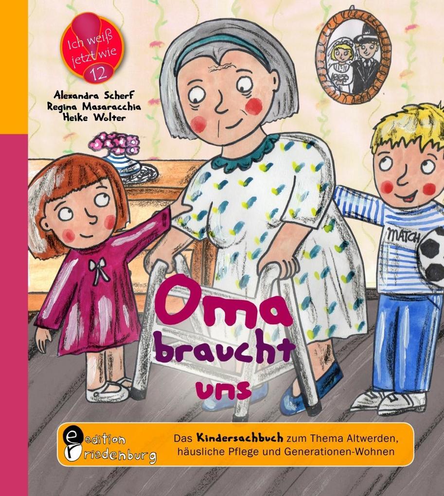 Oma braucht uns - Das Kindersachbuch zum Thema Altwerden häusliche Pflege und Generationen-Wohnen