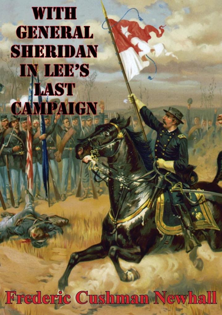 With General Sheridan In Lee‘s Last Campaign [Illustrated Edition]