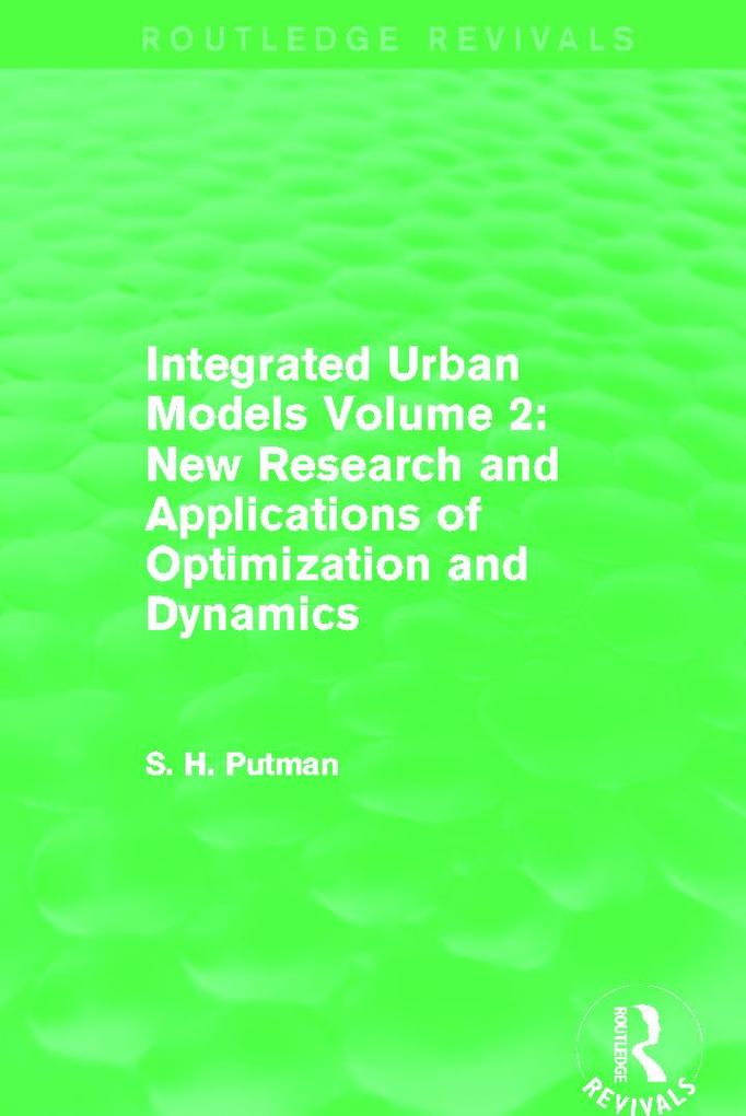 Integrated Urban Models Volume 2: New Research and Applications of Optimization and Dynamics (Routledge Revivals)