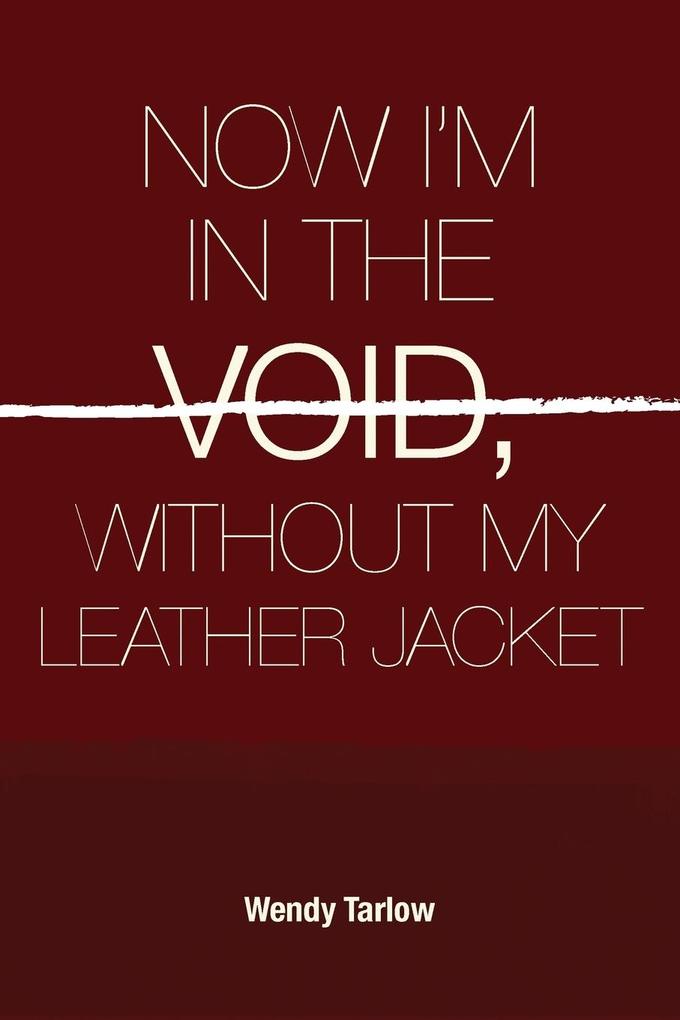 NOW I‘M IN THE VOID WITHOUT MY LEATHER JACKET