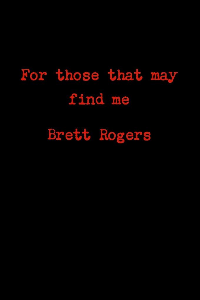 For those that may find me