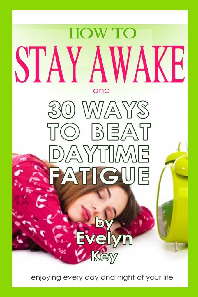 How to Stay Awake and 30 ways to beat daytime fatigue