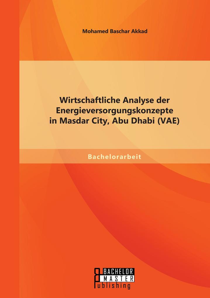 Wirtschaftliche Analyse der Energieversorgungskonzepte in Masdar City Abu Dhabi (VAE)