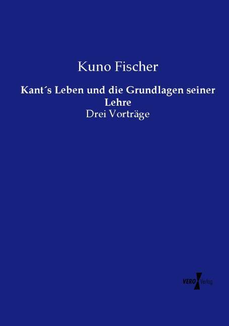 Kant‘s Leben und die Grundlagen seiner Lehre