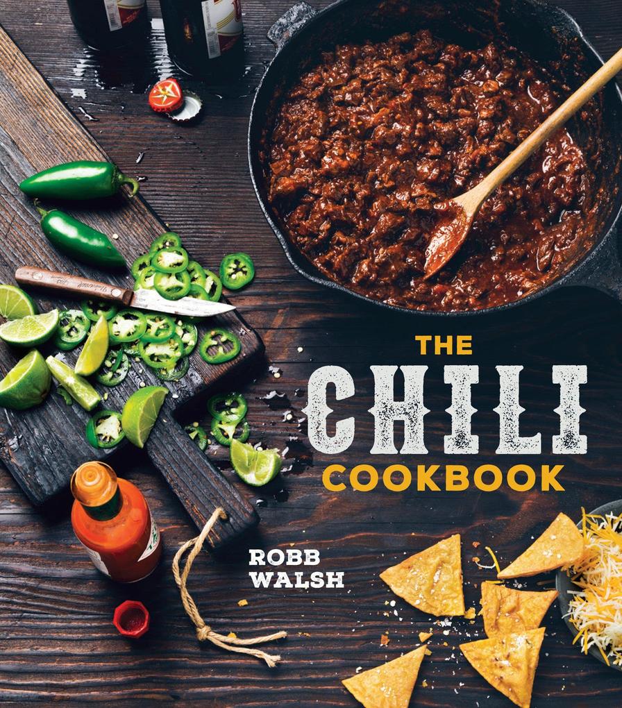The Chili Cookbook: A History of the One-Pot Classic with Cook-Off Worthy Recipes from Three-Bean to Four-Alarm and Con Carne to Vegetari