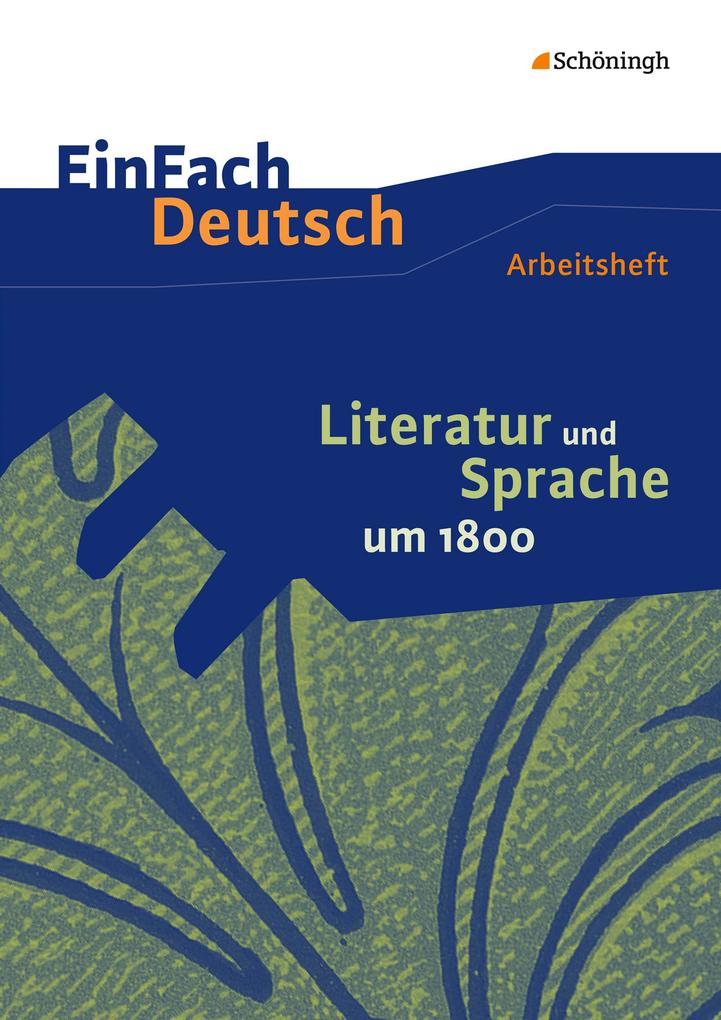 Literatur und Sprache um 1800: Arbeitsheft. EinFach Deutsch - Unterrichtsmodelle und Arbeitshefte