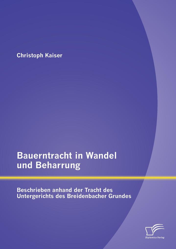 Bauerntracht in Wandel und Beharrung: Beschrieben anhand der Tracht des Untergerichts des Breidenbacher Grundes