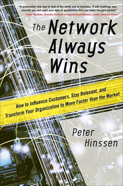 The Network Always Wins: How to Influence Customers Stay Relevant and Transform Your Organization to Move Faster Than the Market