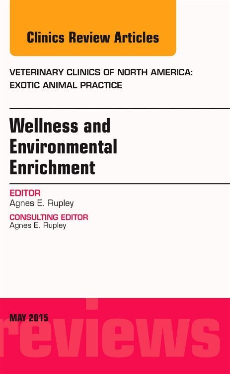 Wellness and Environmental Enrichment An Issue of Veterinary Clinics of North America: Exotic Anima