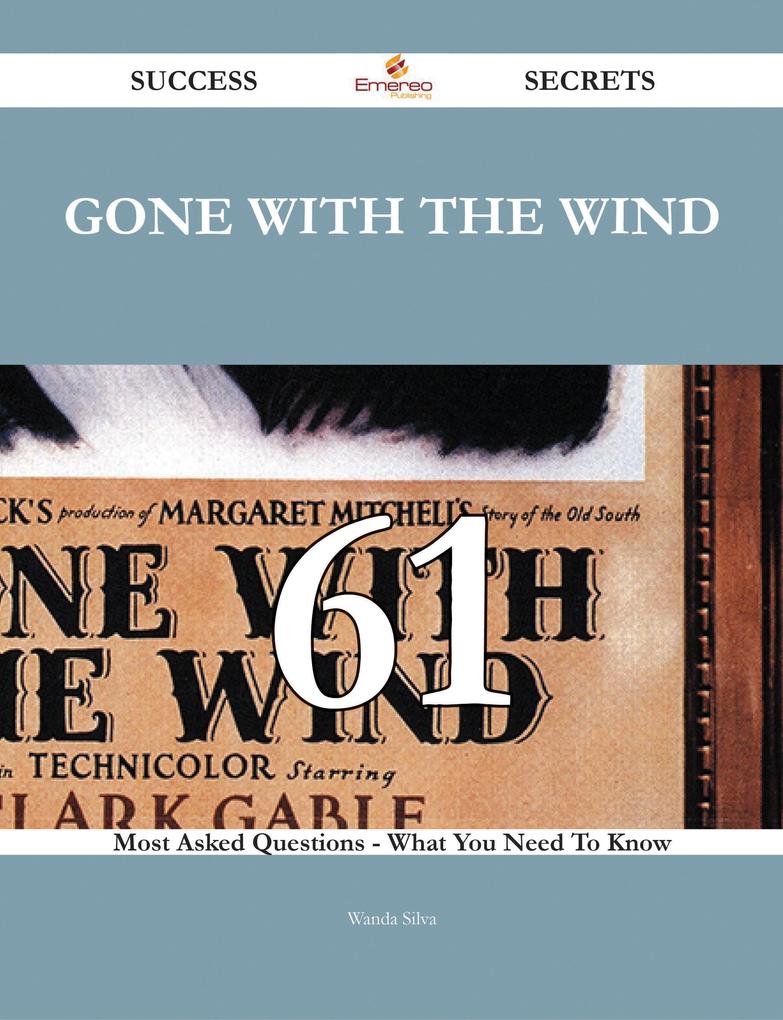 Gone with the Wind 61 Success Secrets - 61 Most Asked Questions On Gone with the Wind - What You Need To Know