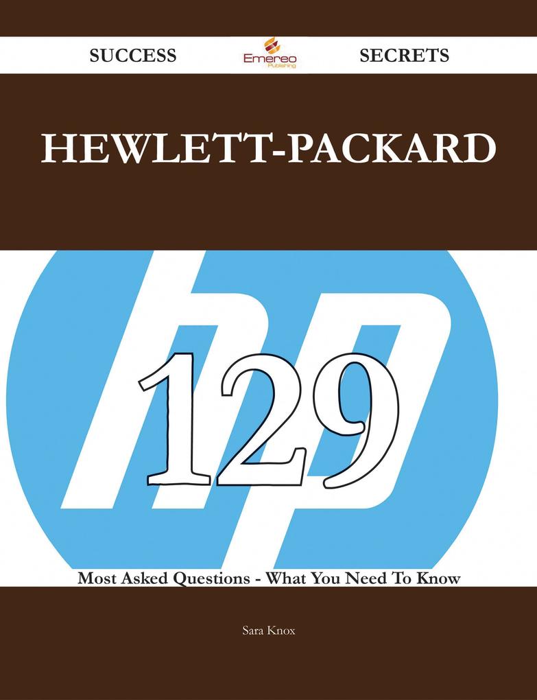Hewlett-Packard 129 Success Secrets - 129 Most Asked Questions On Hewlett-Packard - What You Need To Know