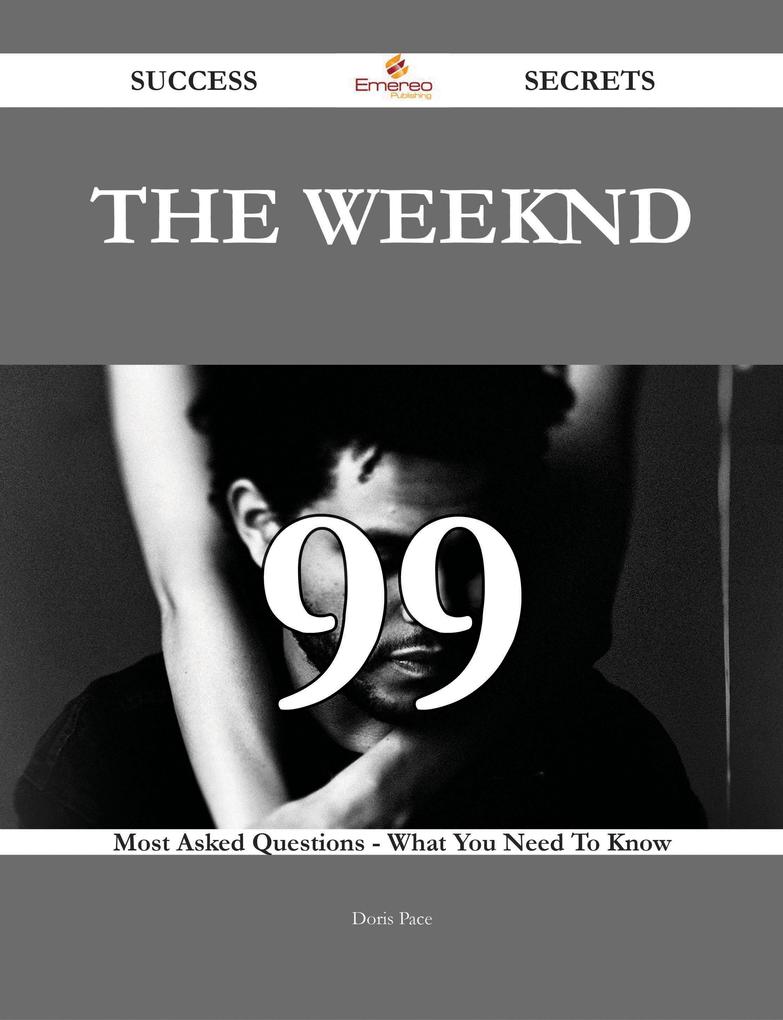 The Weeknd 99 Success Secrets - 99 Most Asked Questions On The Weeknd - What You Need To Know