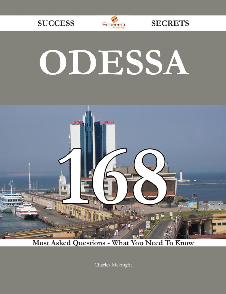 Odessa 168 Success Secrets - 168 Most Asked Questions On Odessa - What You Need To Know