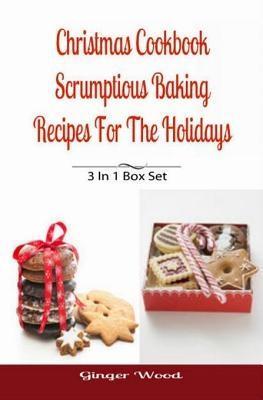 Christmas Cookbook: Scrumptious Baking Recipes For The Holidays
