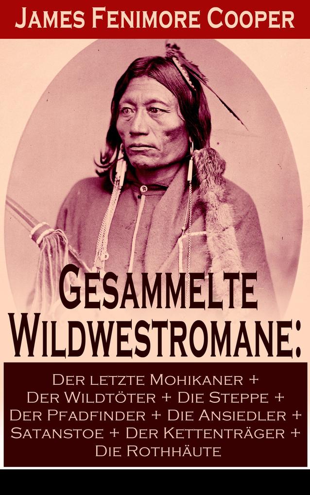 Gesammelte Wildwestromane: Der letzte Mohikaner + Der Wildtöter + Die Steppe + Der Pfadfinder + Die Ansiedler...