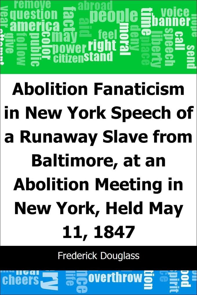 Abolition Fanaticism in New York: Speech of a Runaway Slave from Baltimore at an Abolition: Meeting in New York Held May 11 1847