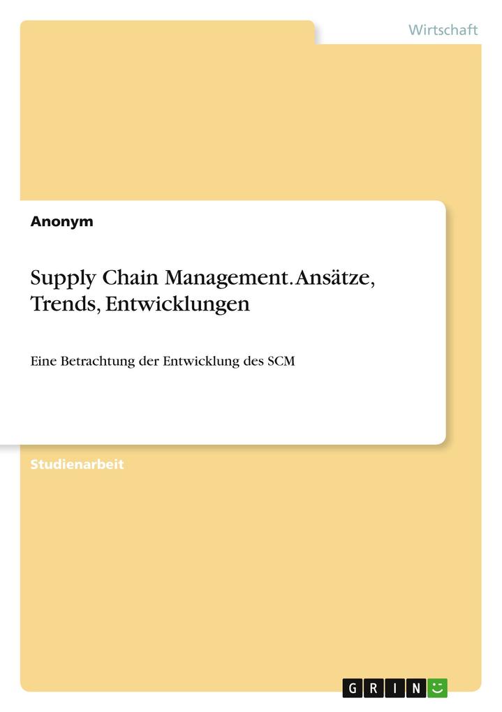 Supply Chain Management. Ansätze Trends Entwicklungen