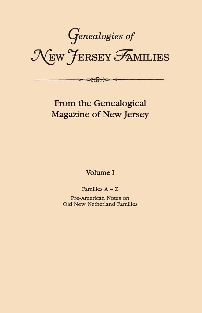 Genealogies of New Jersey Families. from the Genealogical Magazine of New Jersey. Volume I Families A-Z and Pre-American Notes on Old New Netherland