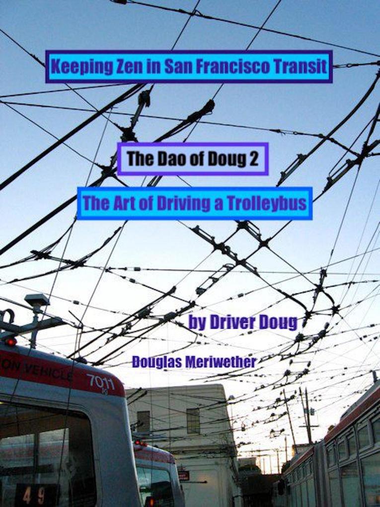 The Dao of Doug 2: The Art of Driving a Bus: Keeping Zen In San Francisco Transit: A Line Trainer‘s Guide