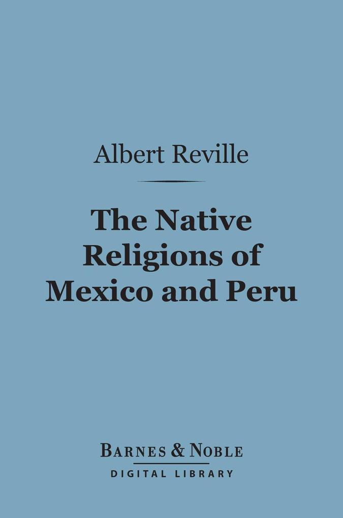 The Native Religions of Mexico and Peru (Barnes & Noble Digital Library)