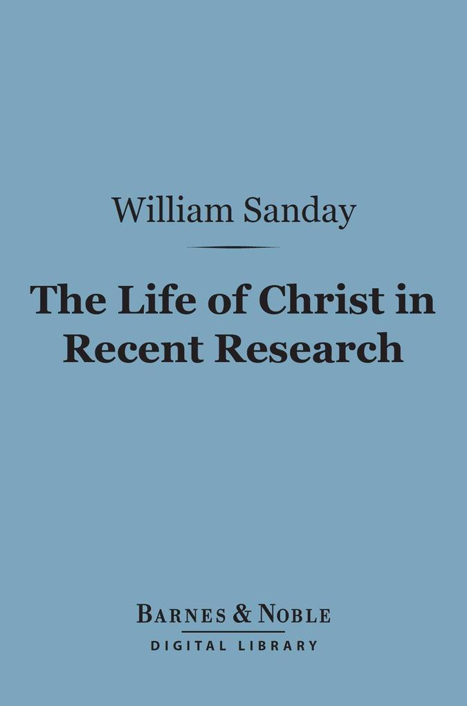 The Life of Christ in Recent Research (Barnes & Noble Digital Library)