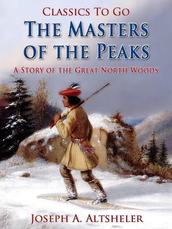 The Masters of the Peaks / A Story of the Great North Woods