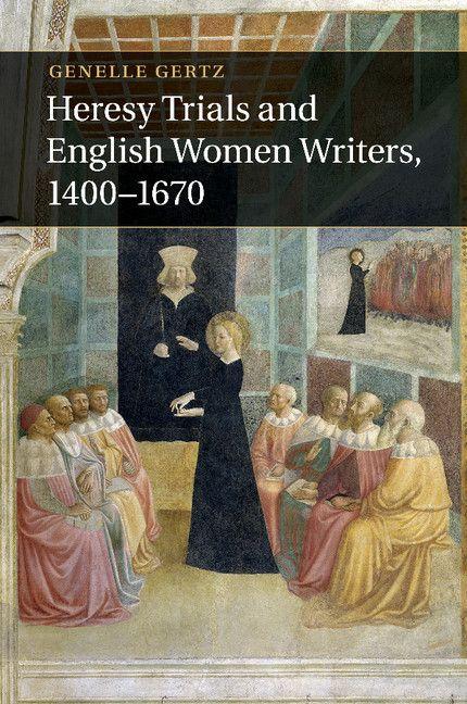 Heresy Trials and English Women Writers 1400-1670