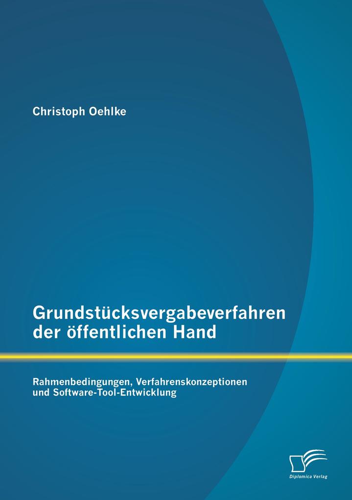 Grundstücksvergabeverfahren der öffentlichen Hand: Rahmenbedingungen Verfahrenskonzeptionen und Software-Tool-Entwicklung