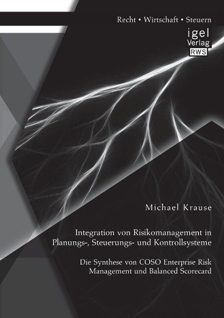 Integration von Risikomanagement in Planungs- Steuerungs- und Kontrollsysteme: Die Synthese von COSO Enterprise Risk Management und Balanced Scorecard