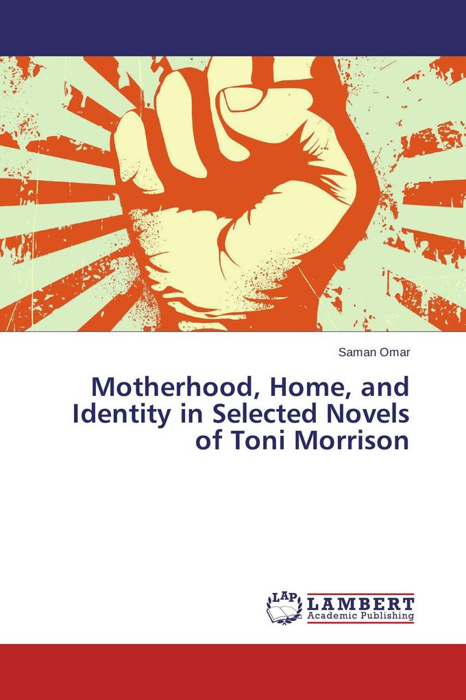 Motherhood Home and Identity in Selected Novels of Toni Morrison