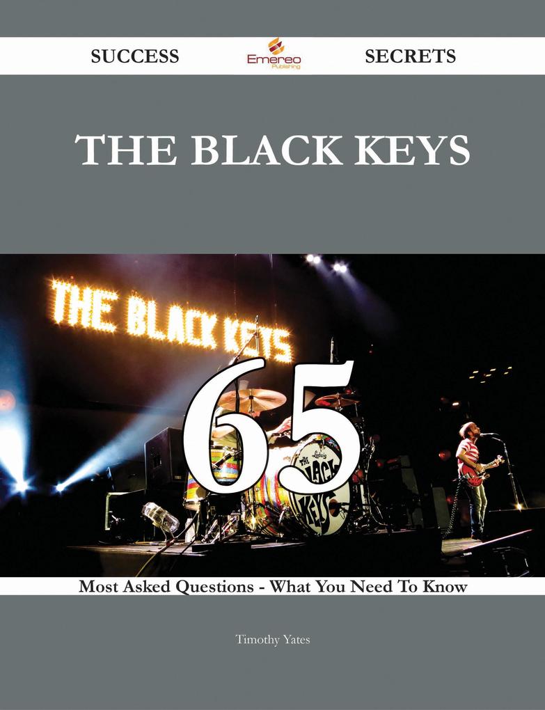 The Black Keys 65 Success Secrets - 65 Most Asked Questions On The Black Keys - What You Need To Know - Timothy Yates