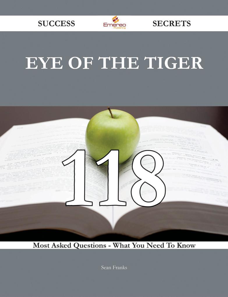 Eye of the Tiger 118 Success Secrets - 118 Most Asked Questions On Eye of the Tiger - What You Need To Know