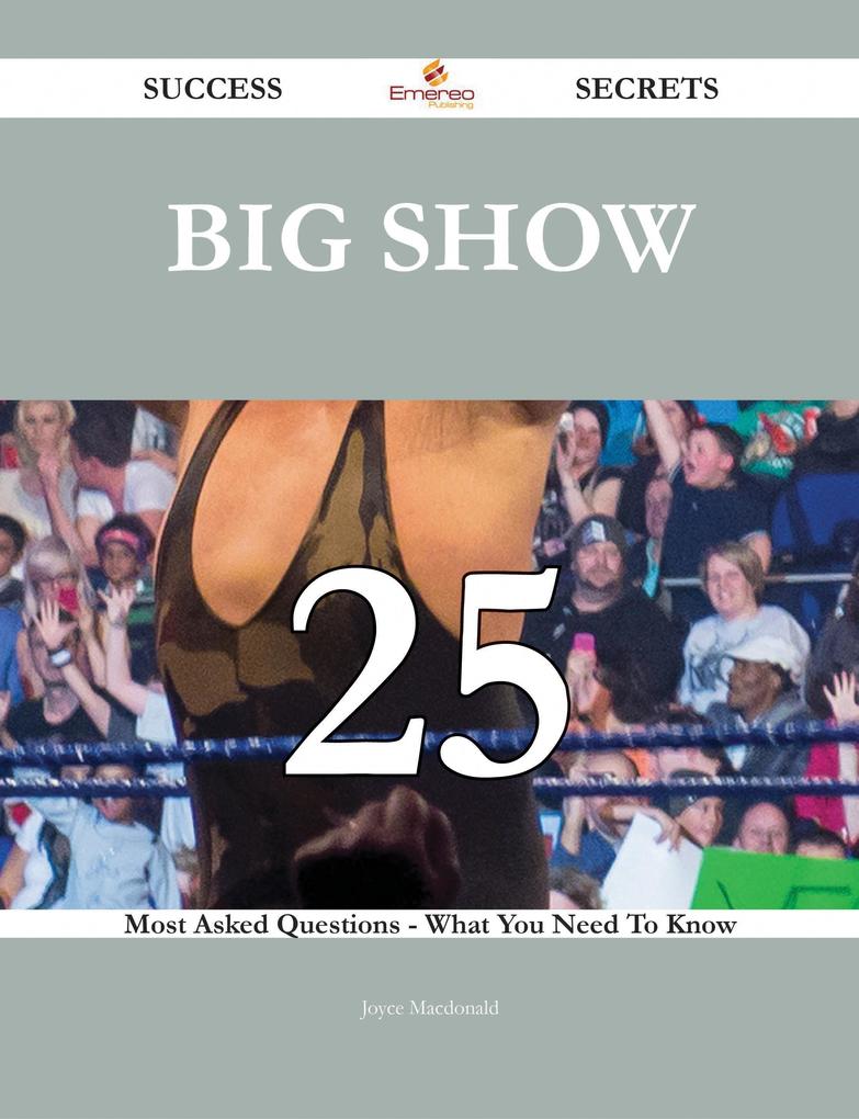 Big Show 25 Success Secrets - 25 Most Asked Questions On Big Show - What You Need To Know