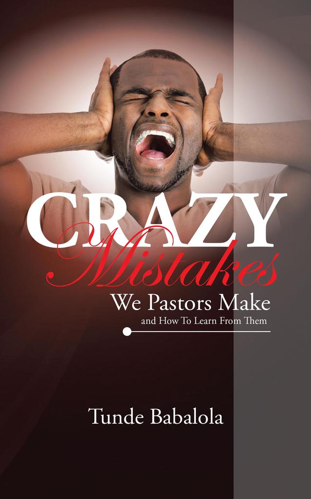 Crazy Mistakes We Pastors Make and How to Learn from Them