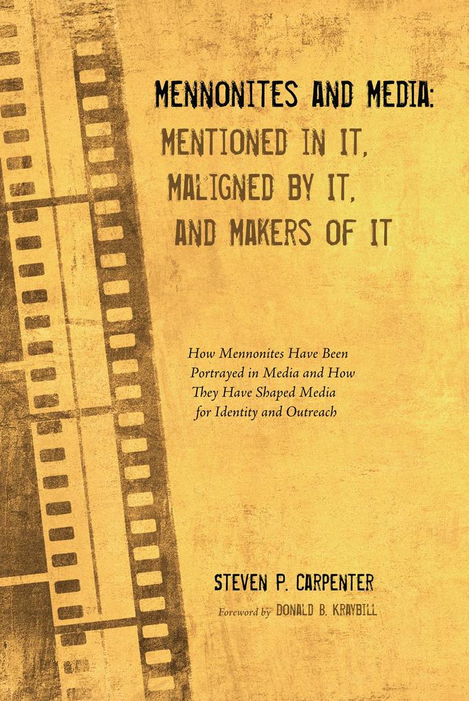 Mennonites and Media: Mentioned in It Maligned by It and Makers of It