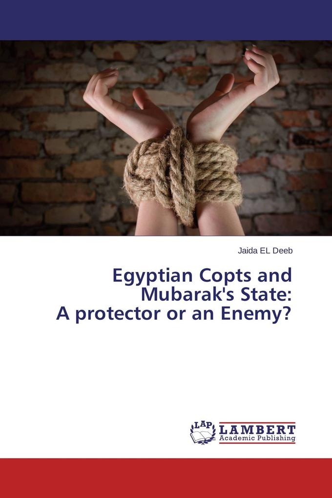 Egyptian Copts and Mubarak's State: A protector or an Enemy?