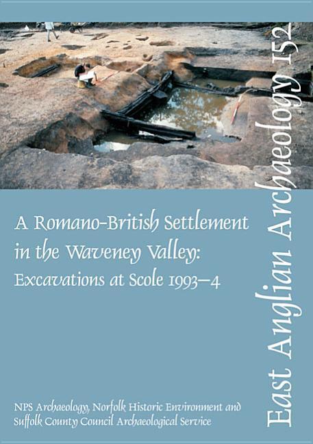 A Roman Settlement in the Waveney Valley: Excavations at Scole 1993-4