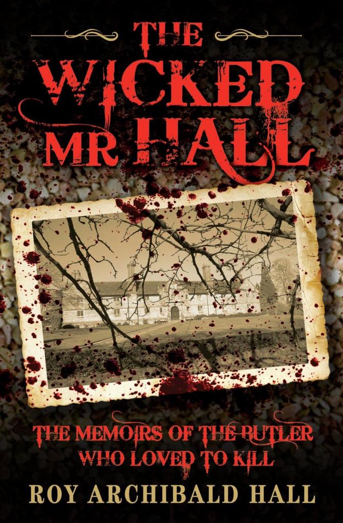 The Wicked Mr Hall - The Memoirs of the Butler Who Loved to Kill
